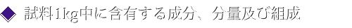試料1kg中に含有する成分、分量及び組成