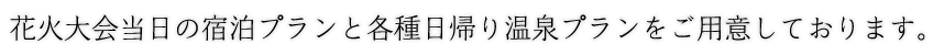 花火大会当日の宿泊プランと日帰り温泉プランを「抽選形式」で発売いたします。