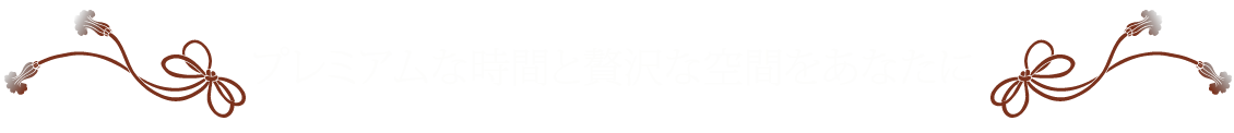 プレミアムな時間と贅沢な空間をあなたに