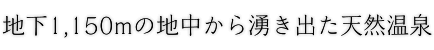 地下1,150mの地中から湧き出た天然温泉