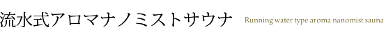 流水式ナノミストサウナ