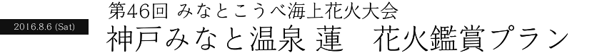 第46回 みなとこうべ海上花火大会 神戸みなと温泉 蓮 花火鑑賞プラン