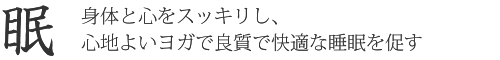 【眠】身体と心をスッキリし、心地よいヨガで良質で快適な睡眠を促す