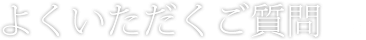 よくいただくご質問